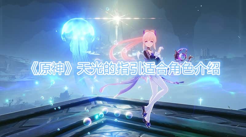 《原神》天光的指引適合角色介紹