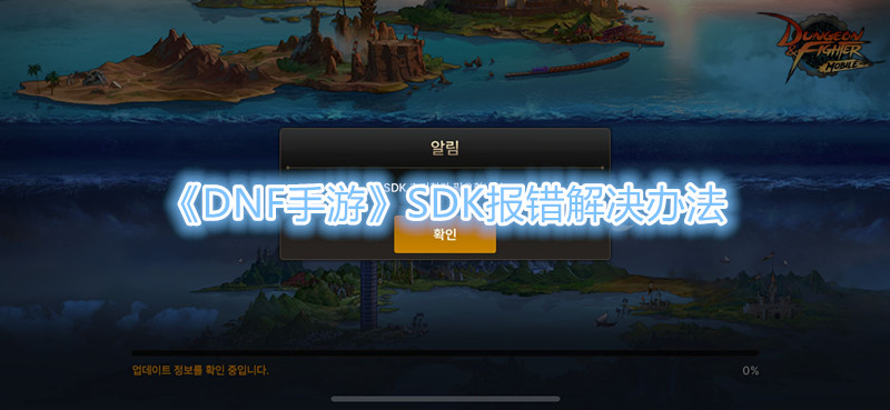 《DNF手游》SDK报错解决办法