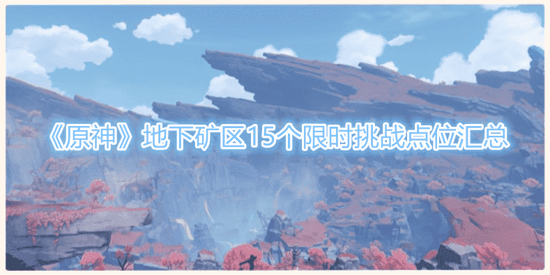 《原神》地下矿区15个限时挑战点位汇总