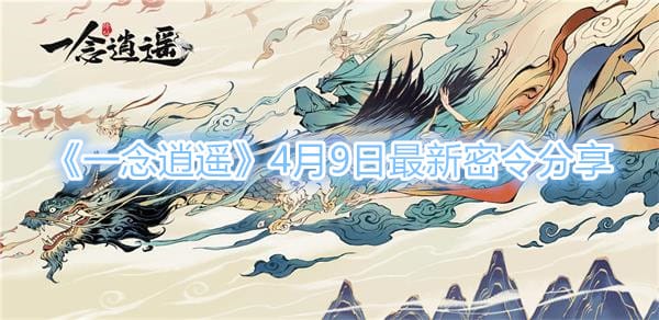 《一念逍遥》4月9日最新密令分享