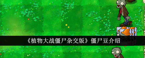 植物大战僵尸杂交版：如何使用僵尸豆？