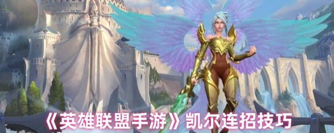 《英雄联盟手游》凯尔连击技巧解析