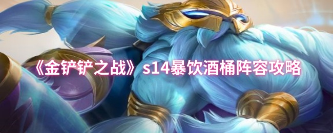 《金铲铲之战》s级暴饮酒桶阵容搭配指南