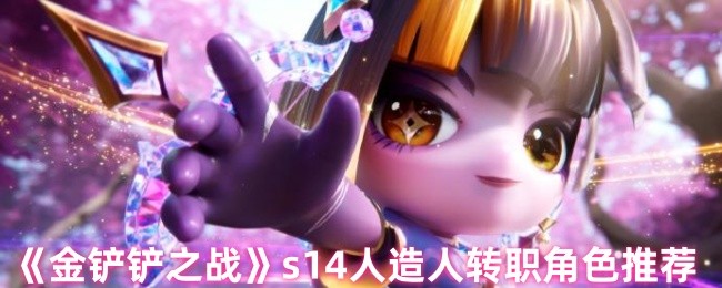 《金铲铲之战》人造人职业转换最佳角色推荐