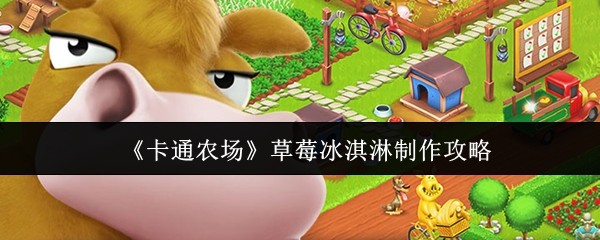 《卡通农场》草莓冰淇淋制作指南