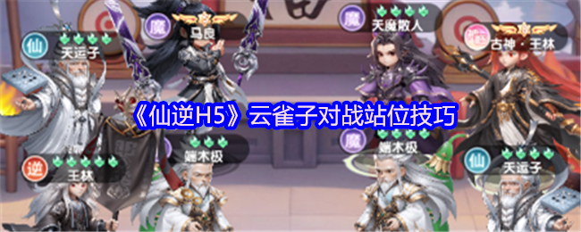 《仙逆H5》云雀子对战位置的最佳运用技巧