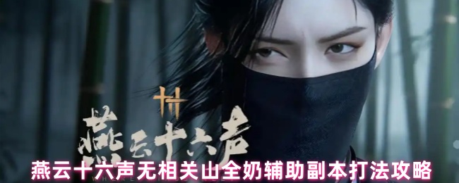 《燕云十六声》燕云十六声全奶辅助副本通关技巧详解