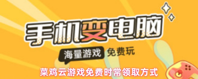 《菜雞雲遊戲》新手玩家如何免費獲取雲遊戲時長指南